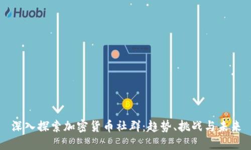 深入探索加密货币社群：趋势、挑战与未来