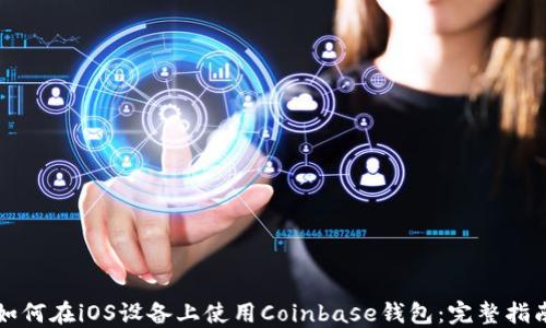 
如何在iOS设备上使用Coinbase钱包：完整指南