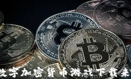 
如何通过数字加密货币游戏下载来赚取收益？