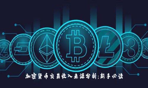 加密货币交易收入来源分析：新手必读