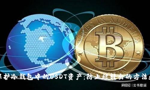 如何保护冷钱包中的USDT资产：防止被转出的方法和技巧