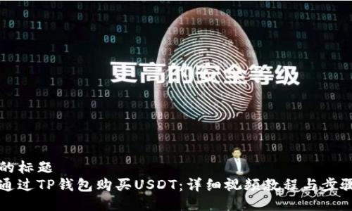 思考的标题  
如何通过TP钱包购买USDT：详细视频教程与步骤指导