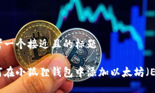 思考一个接近且的标题

如何在小狐狸钱包中添加以太坊（ETH）