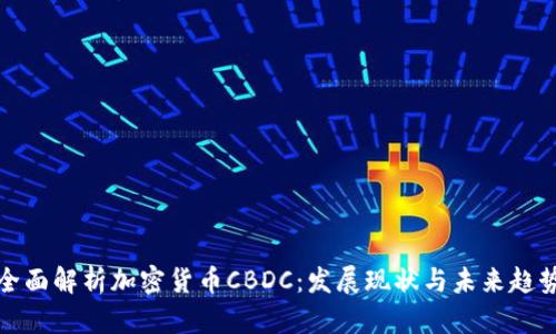 全面解析加密货币CBDC：发展现状与未来趋势