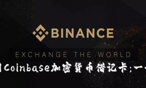 : 如何使用Coinbase加密货币借记卡：一个全面指南