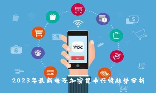 2023年最新电子加密货币行情趋势分析