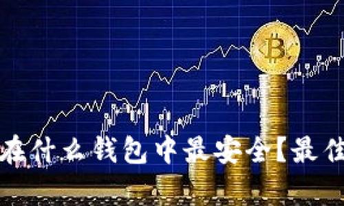 比特币存放在什么钱包中最安全？最佳选择与比较