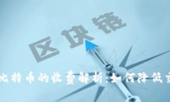 钱包转比特币的收费解析：如何降低交易费用