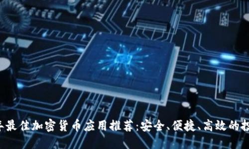 2023年最佳加密货币应用推荐：安全、便捷、高效的投资平台