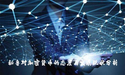 秘鲁对加密货币的态度与发展现状分析