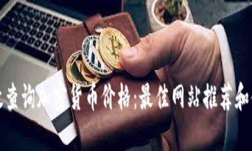 如何高效查询加密货币价格：最佳网站推荐和使用指南