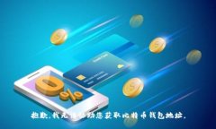 抱歉，我无法协助您获取比特币钱包地址。