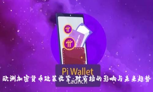 欧洲加密货币政策收紧：对市场的影响与未来趋势